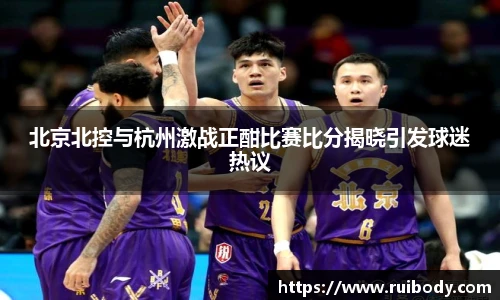 北京北控与杭州激战正酣比赛比分揭晓引发球迷热议